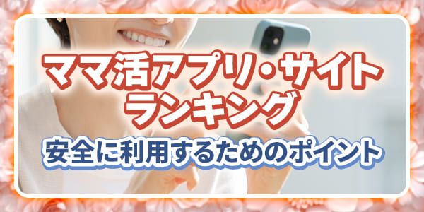 ママ活アプリ・サイトランキング|安全に利用するためのポイント